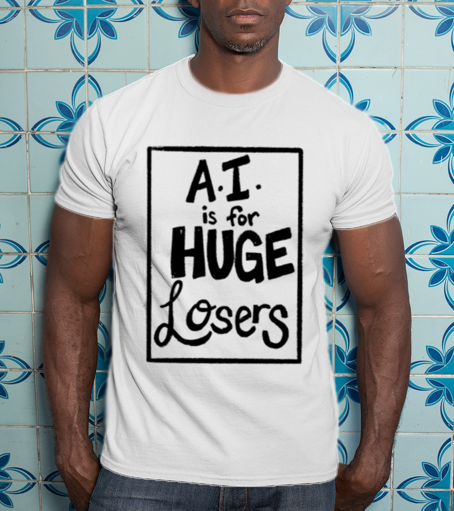 AI Is For Huge Losers Text Based T-Shirt