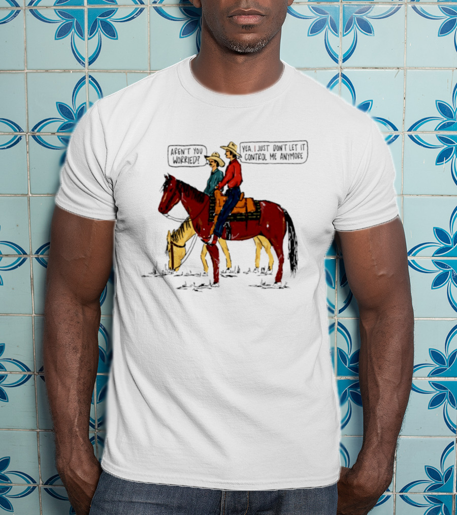 Aren't You Worried Yea I Just Don't Let It Control Me Anymore Vintage Cowboy Riding Horses T-Shirt