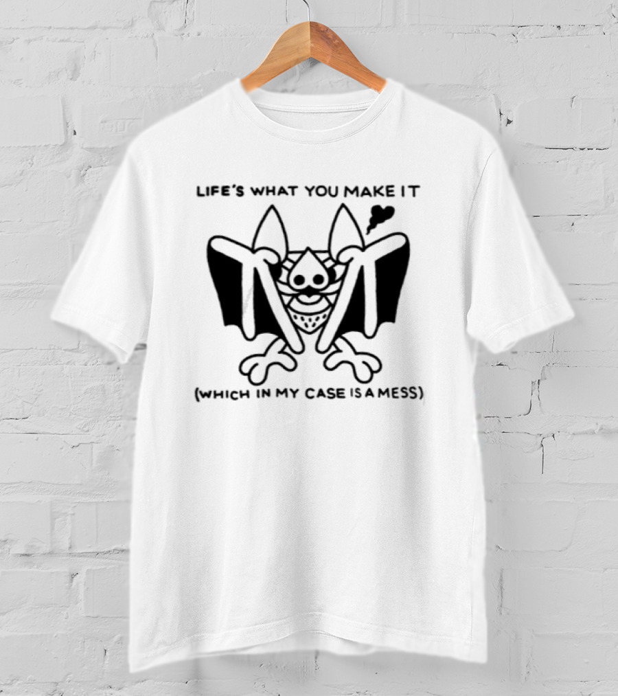 Life's What You Make It Bat Humor Which In My Case Is A Mess T-Shirt