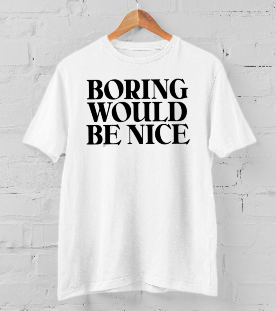 Boring Would Be Nice Sarcastic Humor Minimalist T-Shirt
