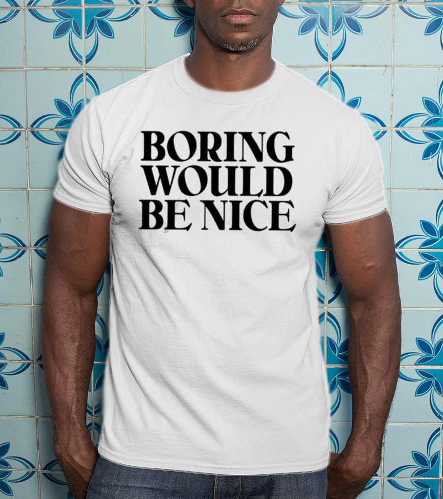 Boring Would Be Nice Sarcastic Humor Minimalist T-Shirt