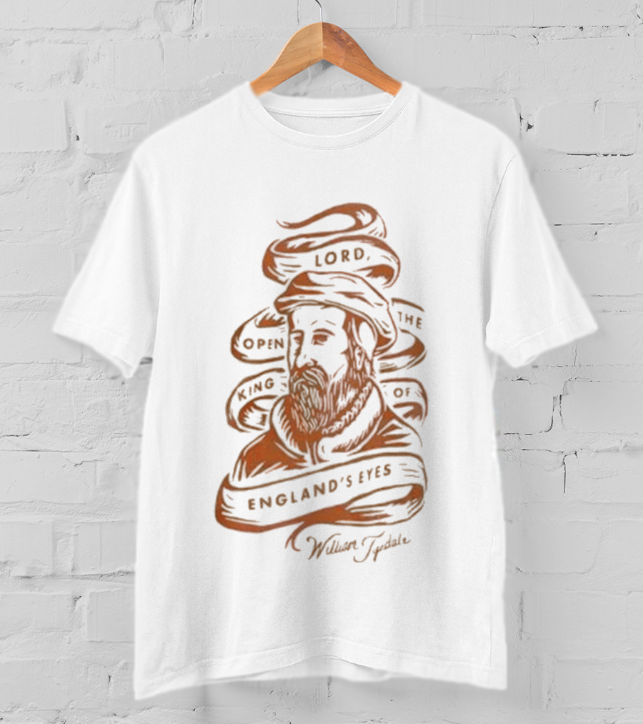 Lord Open The King Of England's Eyes William Tyndale T-Shirt