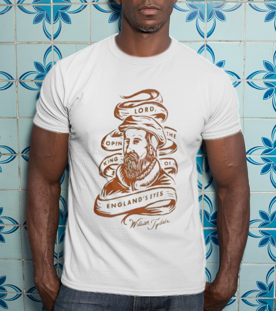 Lord Open The King Of England's Eyes William Tyndale T-Shirt
