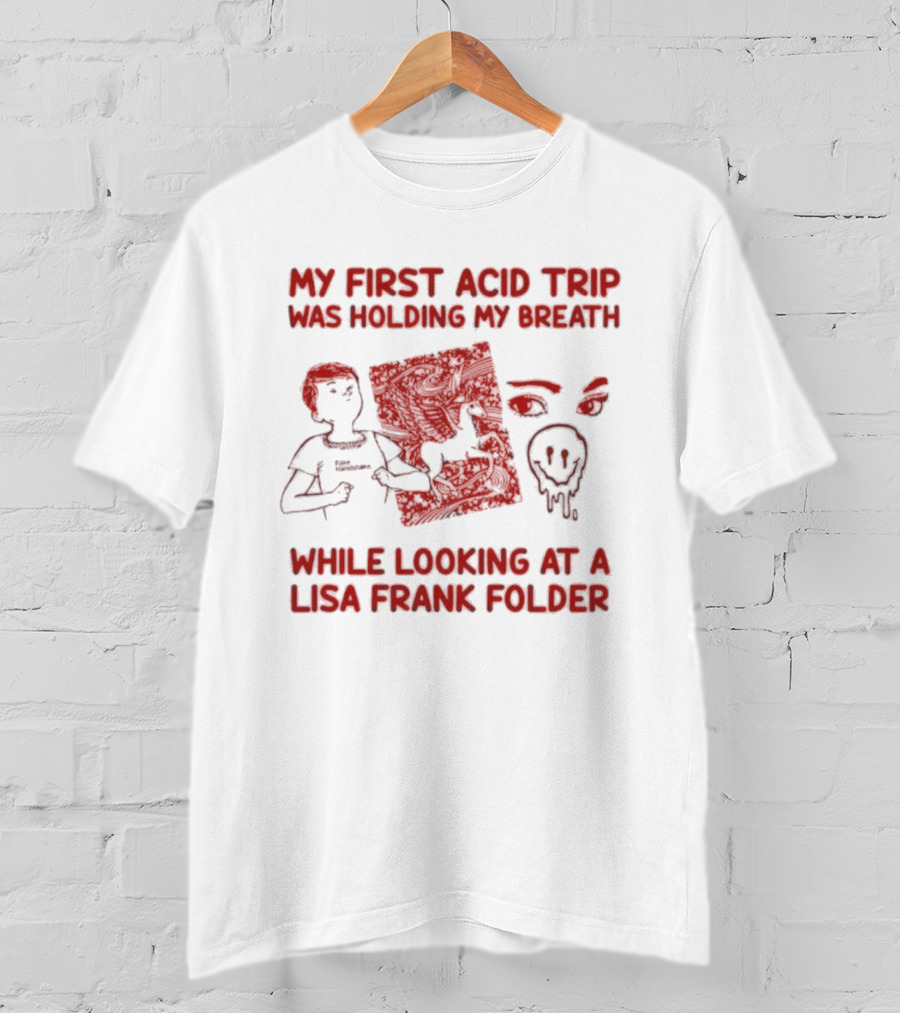 My First Acid Trip Was Holding My Breath While Looking At Lisa Frank Folder T-Shirt