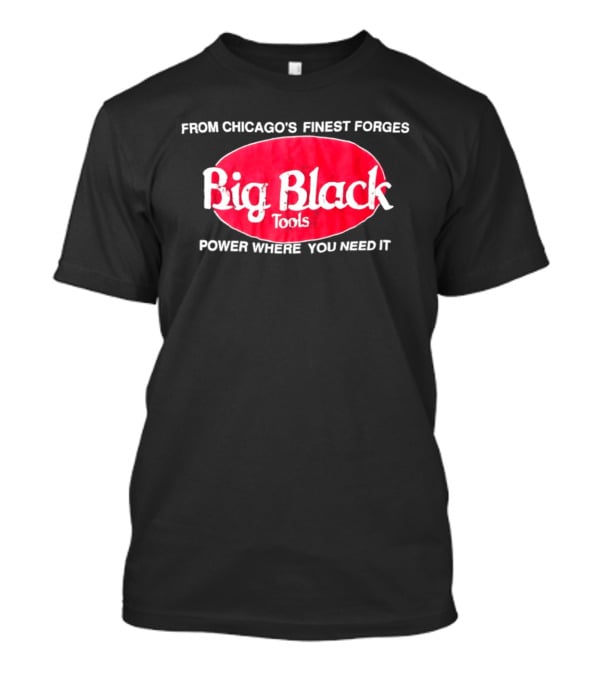 Big Black Tools From Chicago's Finest Forges Power Where You Need It T-Shirt