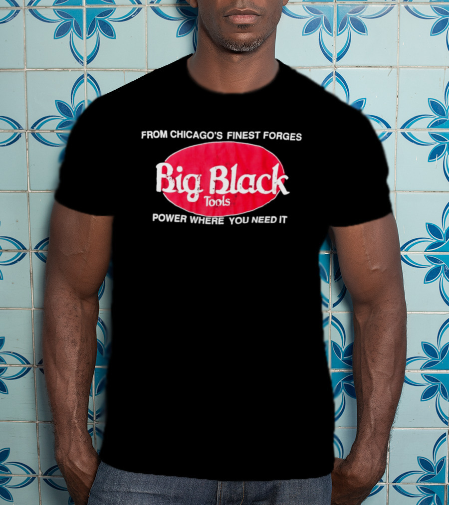 Big Black Tools From Chicago's Finest Forges Power Where You Need It T-Shirt