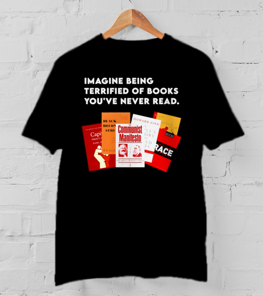 Imagine Being Terrified Of The Communist Manifesto Capital And Other Books You've Never Read T-Shirt
