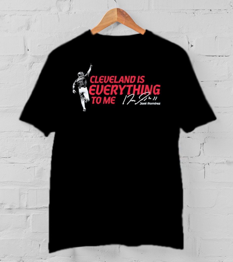 Cleveland Is Everything To Me Jose Ramirez Signature T-Shirt