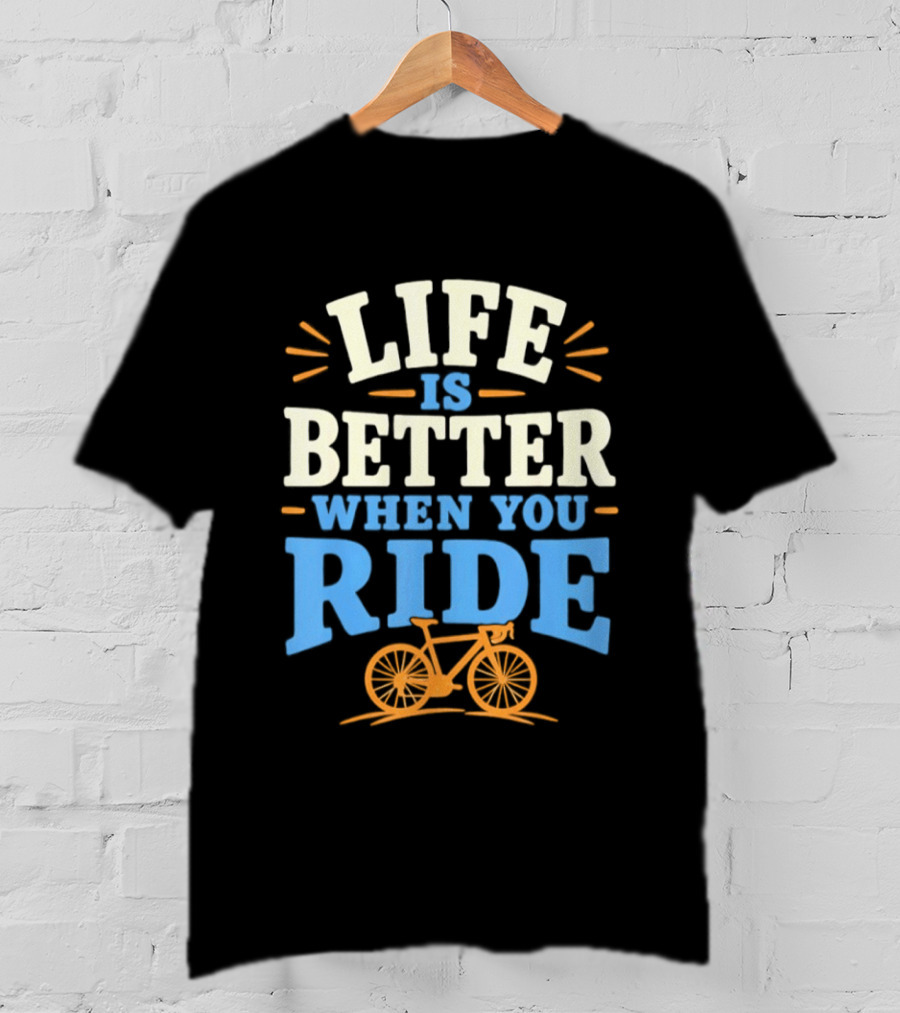 Life Is Better When You Ride Bicycle T-Shirt