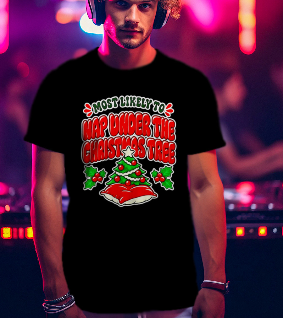 Most Likely To Nap Under The Christmas Tree Festive Holiday Humor 2026 T-Shirt