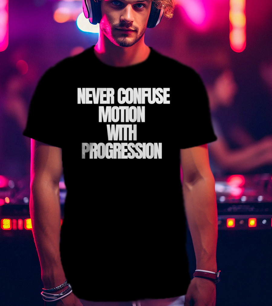 Never Confuse Motion With Progression Motivational T-Shirt