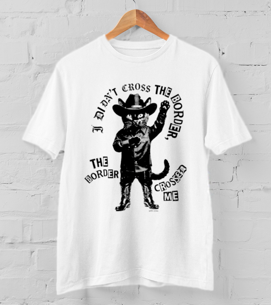 Cowboy Cat I Didn't Cross The Border The Border Crossed Me T-Shirt