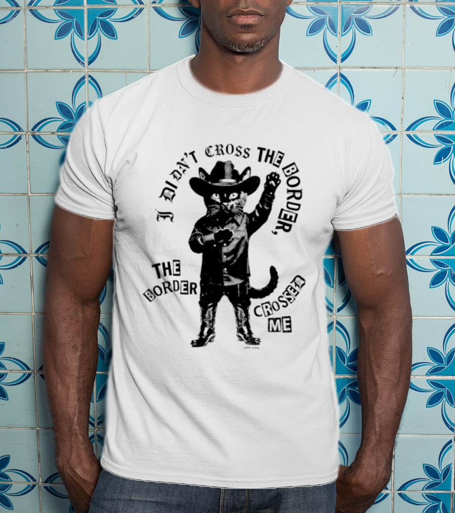 Cowboy Cat I Didn't Cross The Border The Border Crossed Me T-Shirt