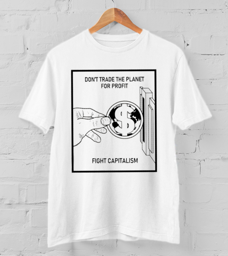 Don't Trade The Planet For Profit Fight Capitalism Dollar Bill T-Shirt