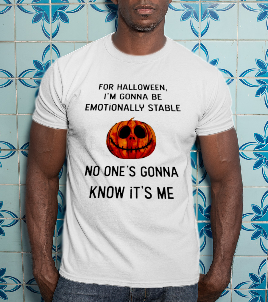 For Halloween I'm Gonna Be Emotionally Stable No One's Gonna Know It's Me Pumpkin T-Shirt