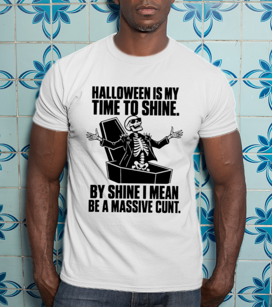 Halloween Is My Time To Shine Skeleton In Coffin Spooky Humor Shine I Mean Be A Massive Cunt T-Shirt