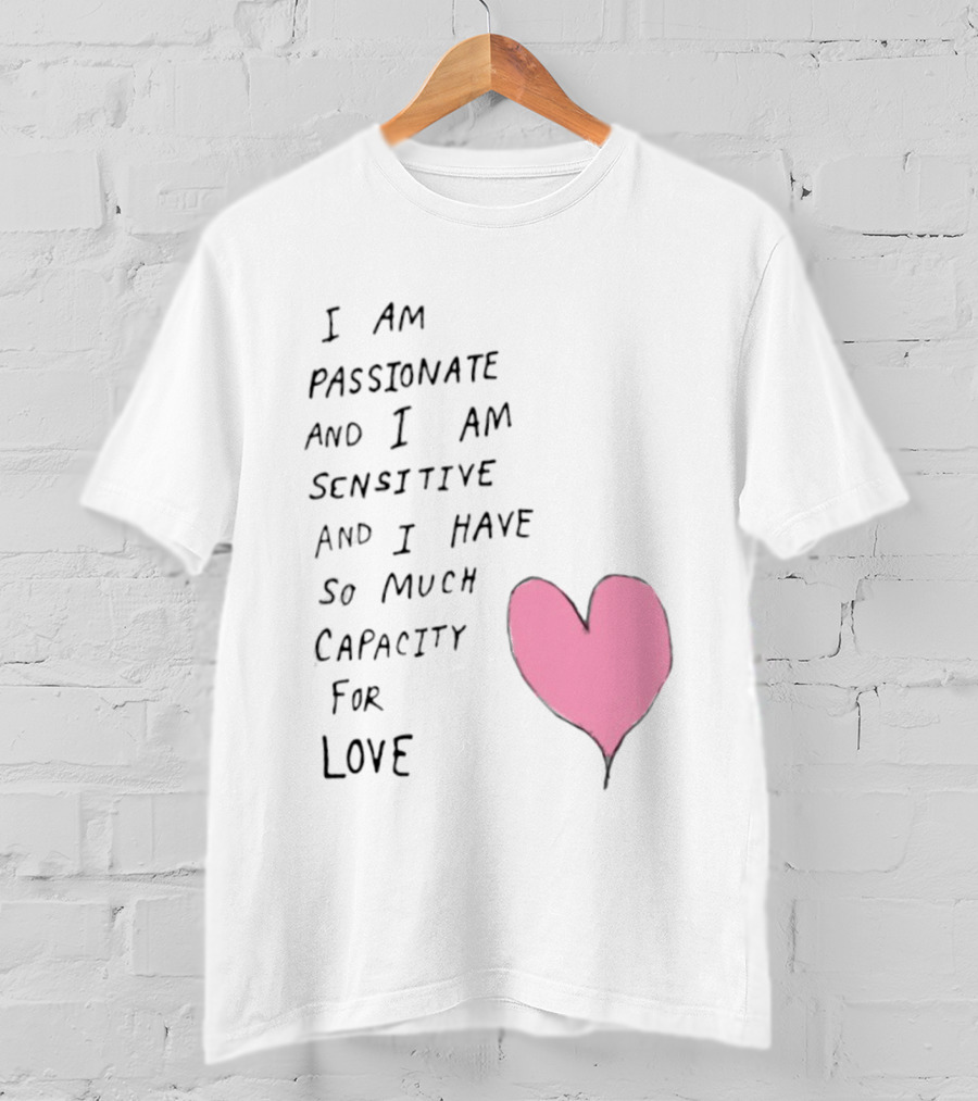I Am Passionate And I Am Sensitive And I Have So Much Capacity For Love Heart T-Shirt
