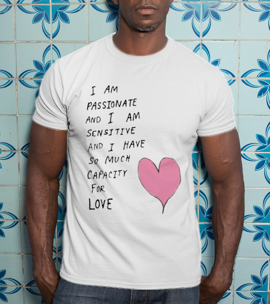 I Am Passionate And I Am Sensitive And I Have So Much Capacity For Love Heart T-Shirt