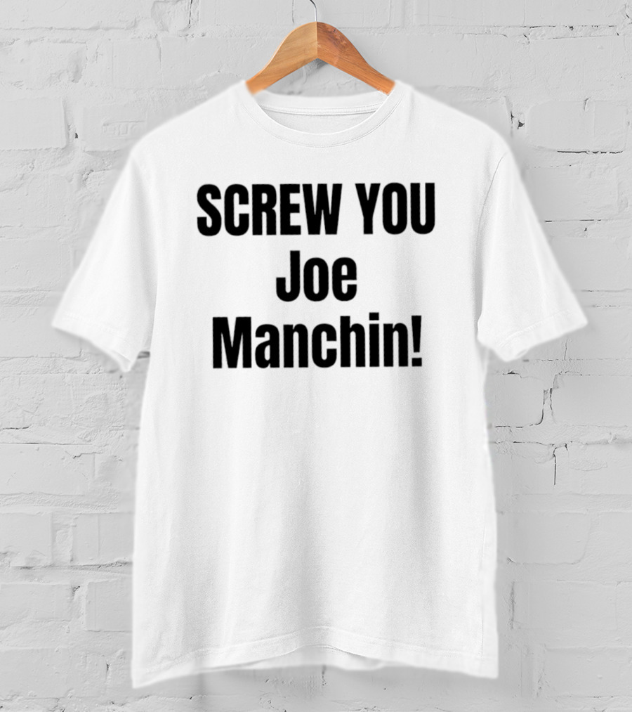 Screw You Joe Manchin Senator West Virginia T-Shirt