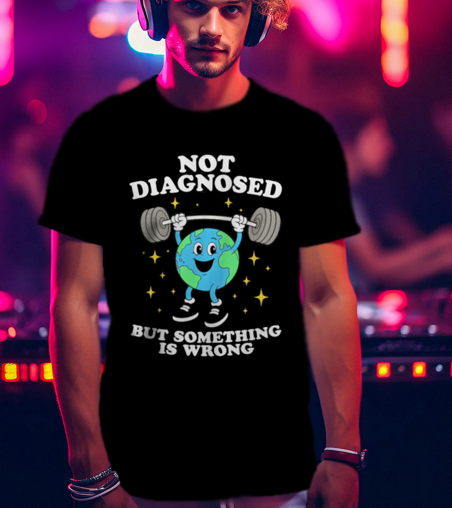 Not Diagnosed But Something Is Wrong Weightlifting Earth Stars T-Shirt