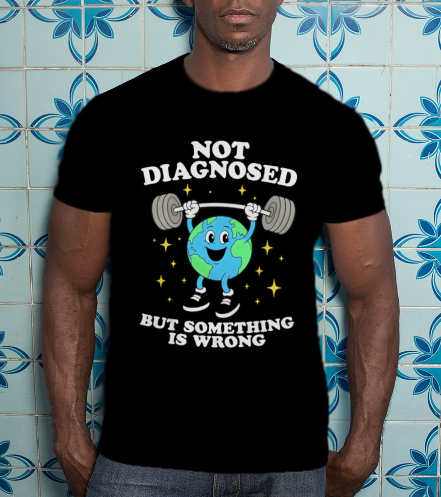 Not Diagnosed But Something Is Wrong Weightlifting Earth Stars T-Shirt