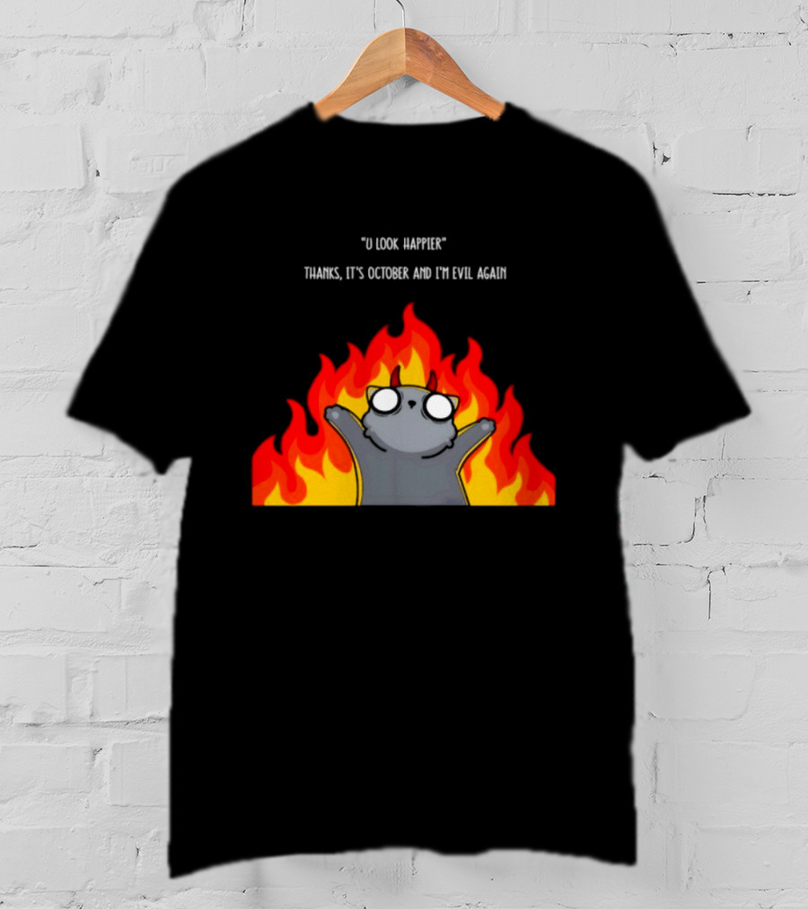 U Look Happier Thanks It Is October And I Am Evil Again Cat In Flames T-Shirt