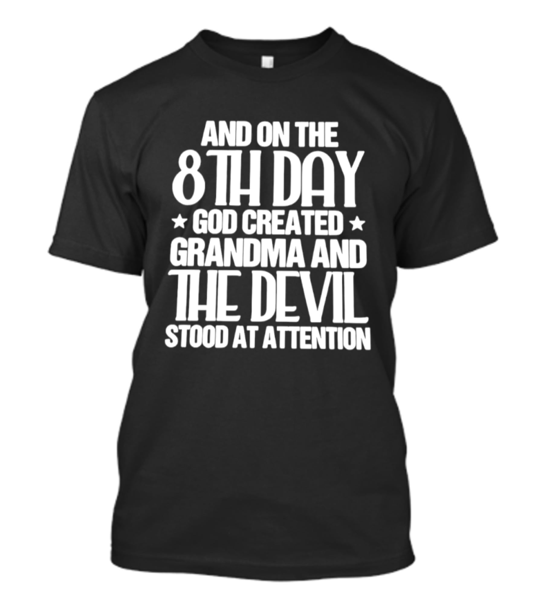 And On The 8th Day God Created Grandma And The Devil Stood At Attention T-Shirt