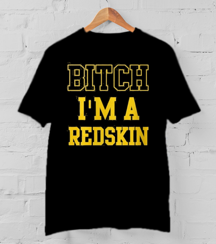 Bitch I M A Redskin T-Shirt