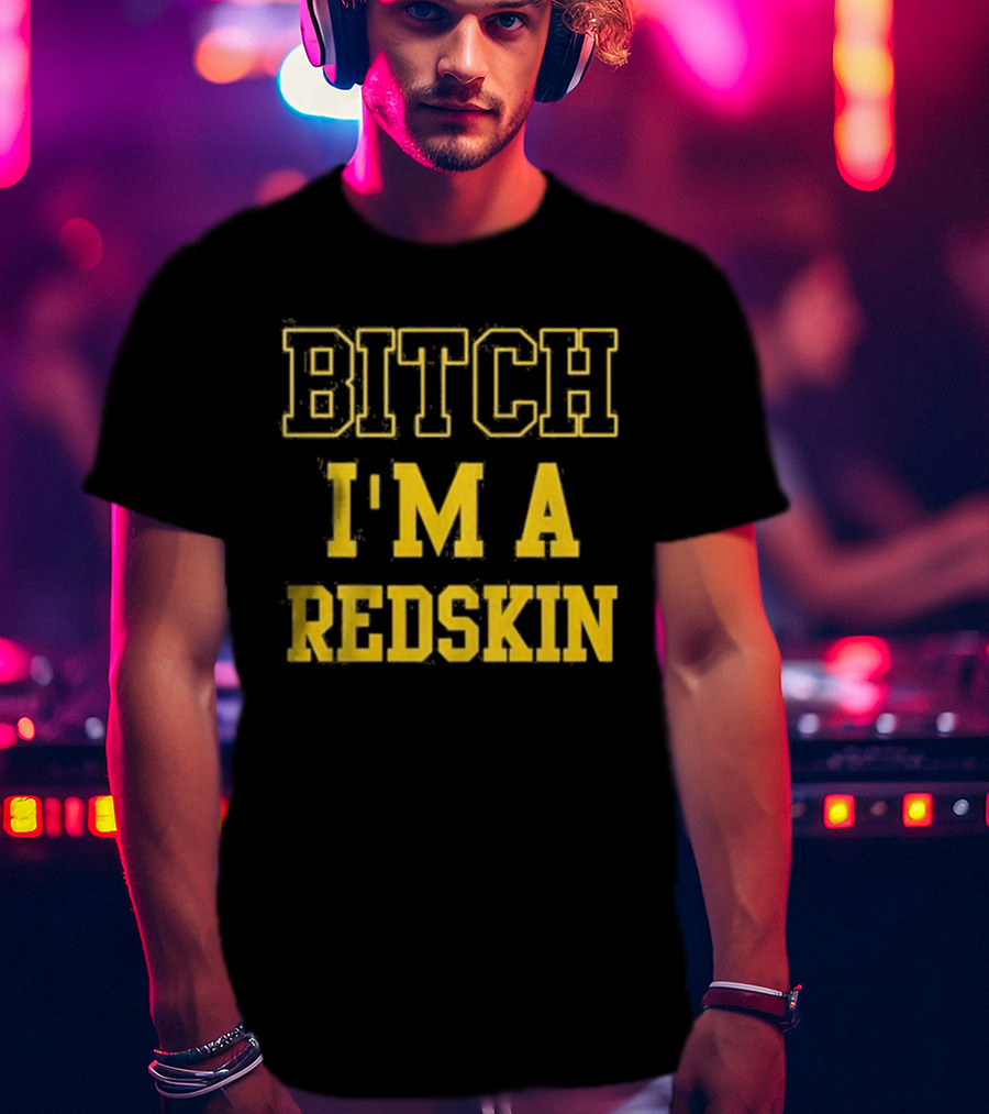 Bitch I M A Redskin T-Shirt