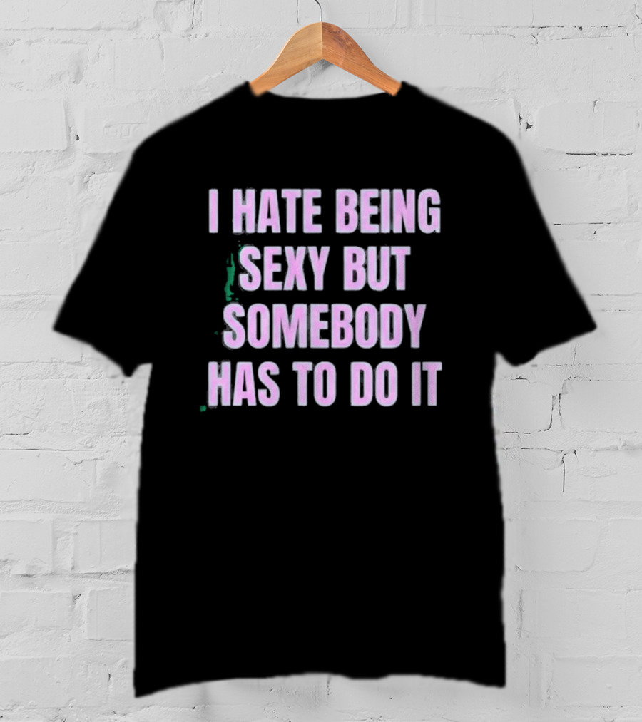 I Hate Being Sexy But Somebody Has To Do It Made In Chelsea Maali Khan Stokes Vibe2k T-Shirt
