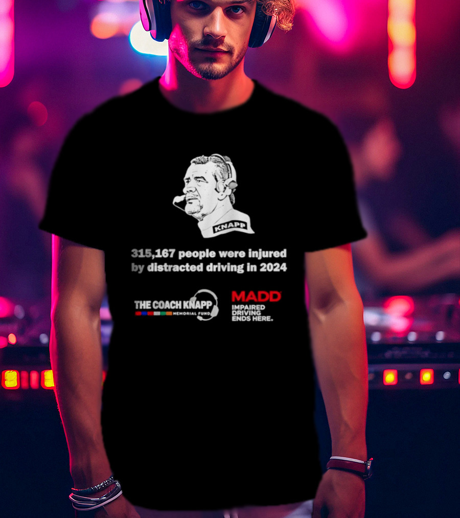 Commanders 315167 People Injured By Distracted Driving 2024 The Coach Greg Knapp MADD T-Shirt