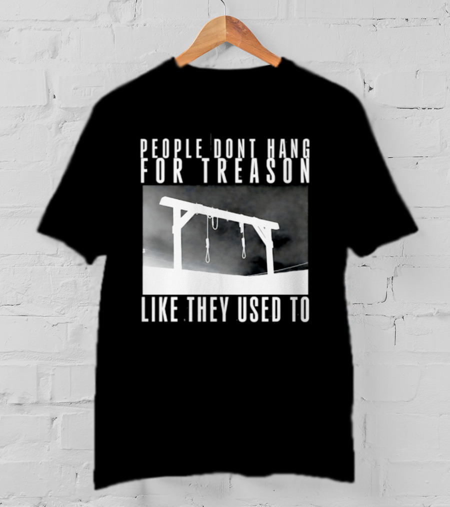 People Don't Hang For Treason Gallow T-Shirt