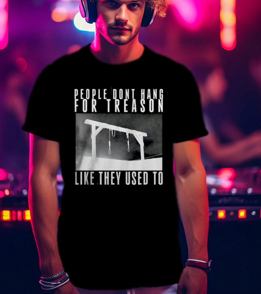 People Don't Hang For Treason Gallow T-Shirt