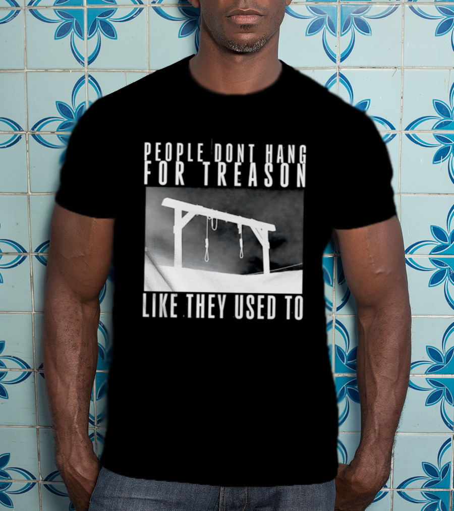 People Don't Hang For Treason Gallow T-Shirt