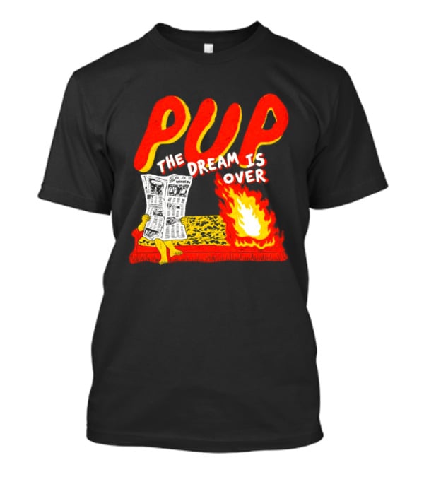 PUP The Dream Is Over Fire Burning Cartoon T-Shirt