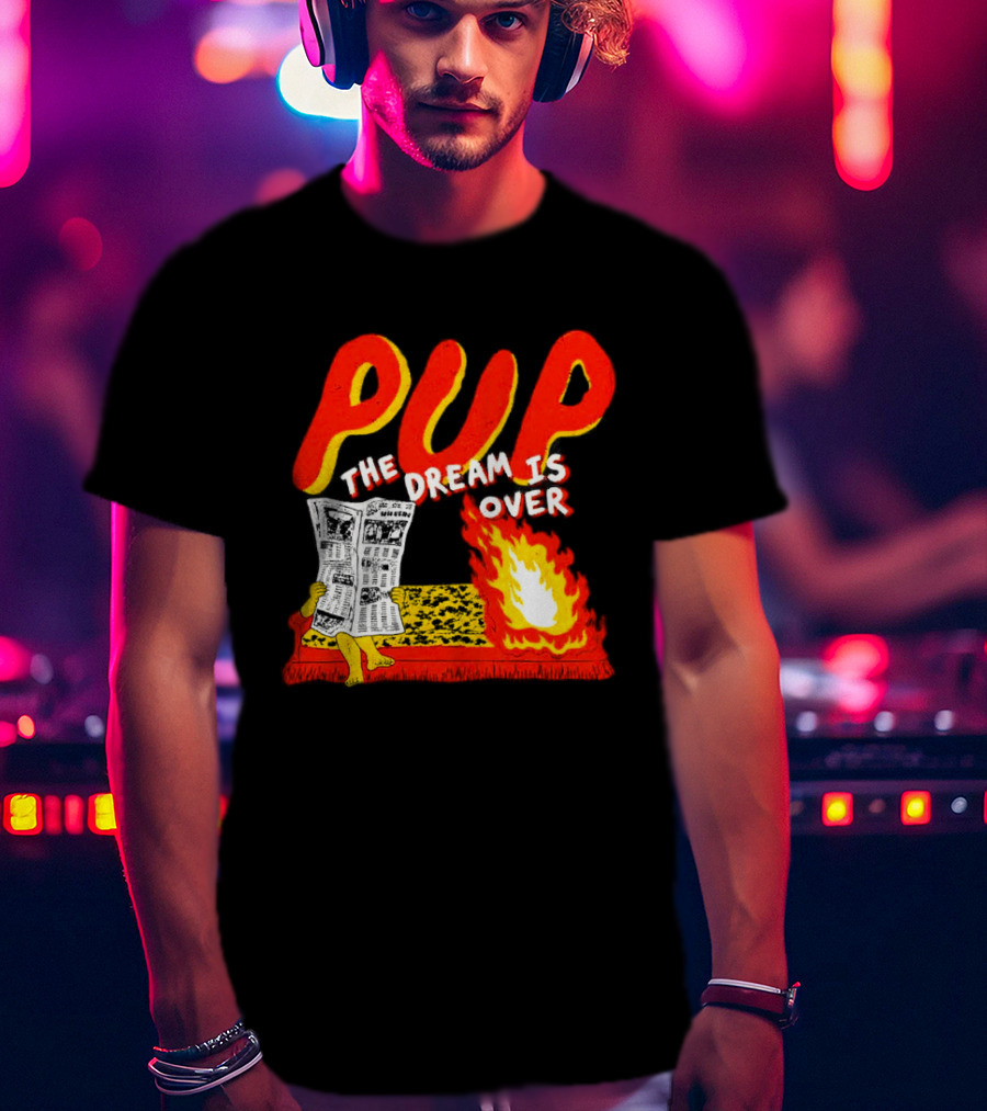 PUP The Dream Is Over Fire Burning Cartoon T-Shirt