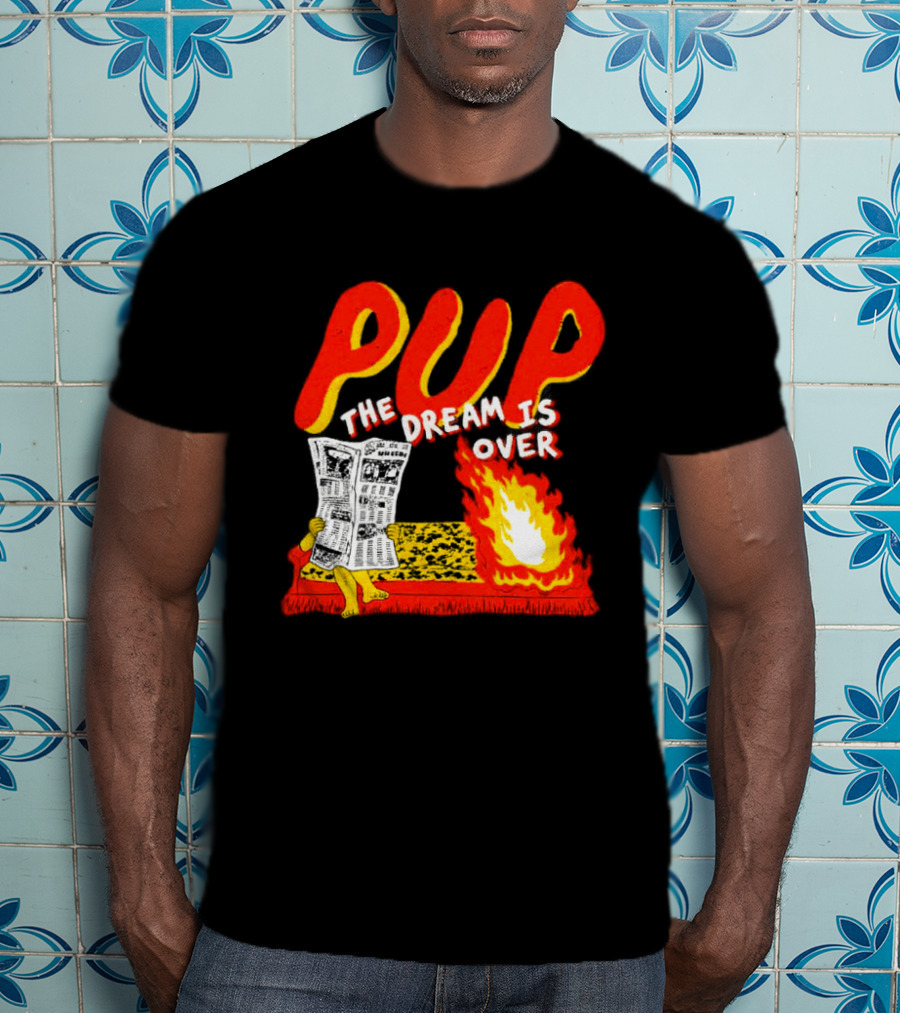 PUP The Dream Is Over Fire Burning Cartoon T-Shirt