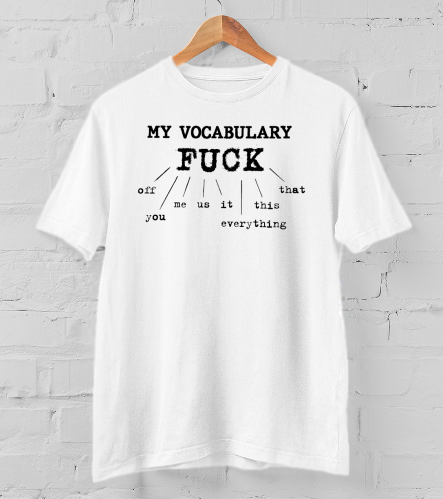 My Vocabulary Fuck Off You Me Us It Everything This That T-Shirt