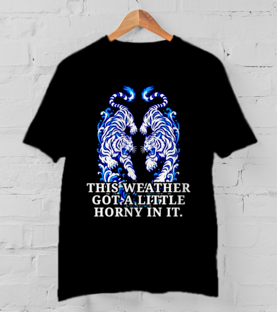 Tigers This Weather Got A Little Horny In It White And Blue T-Shirt