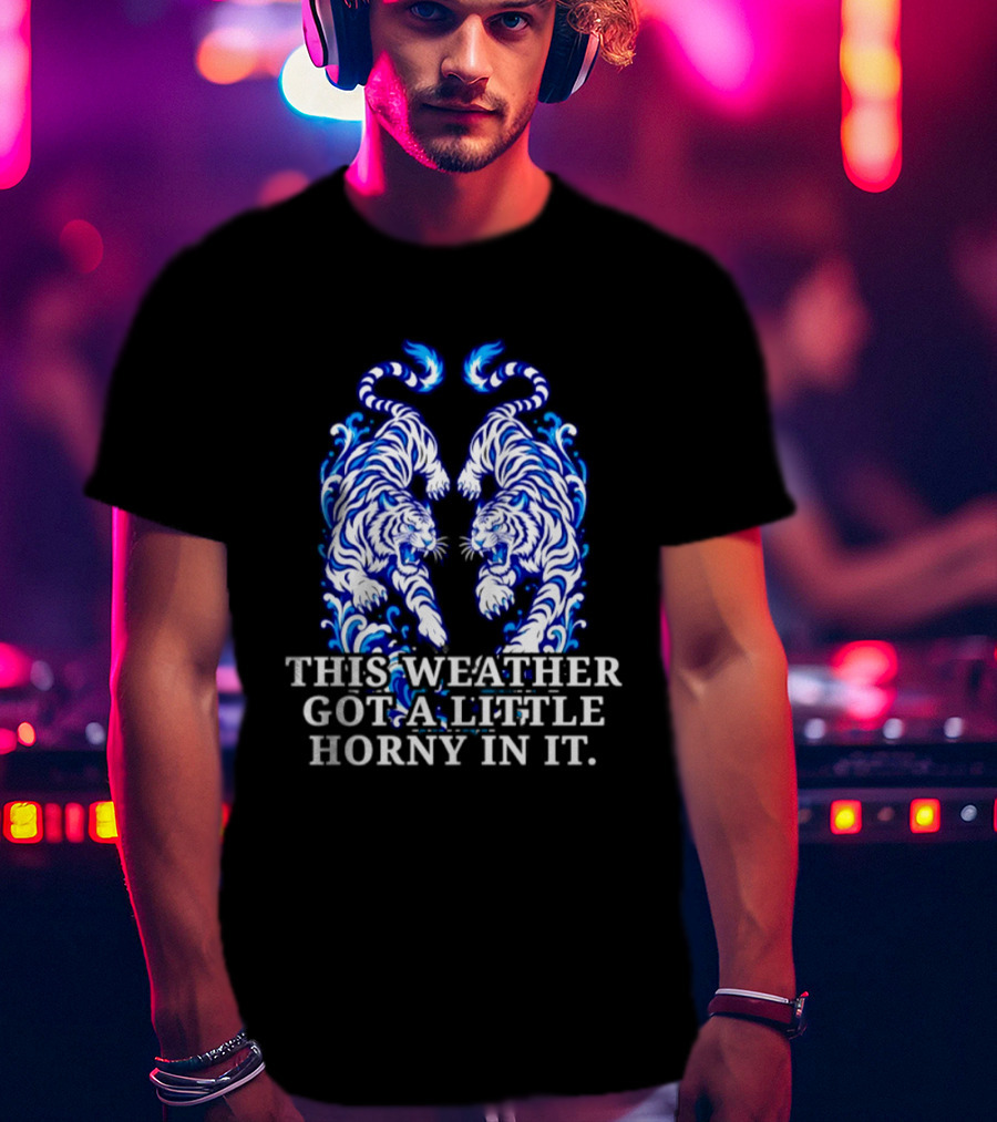 Tigers This Weather Got A Little Horny In It White And Blue T-Shirt
