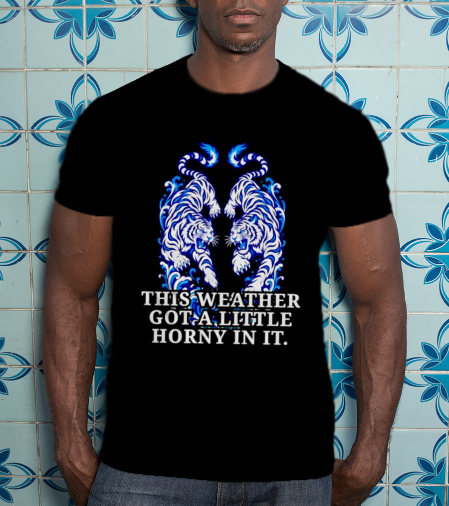 Tigers This Weather Got A Little Horny In It White And Blue T-Shirt