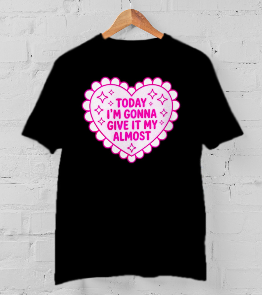 Today I'm Gonna Give It My Almost Heart Valentine Scalloped Pink T-Shirt