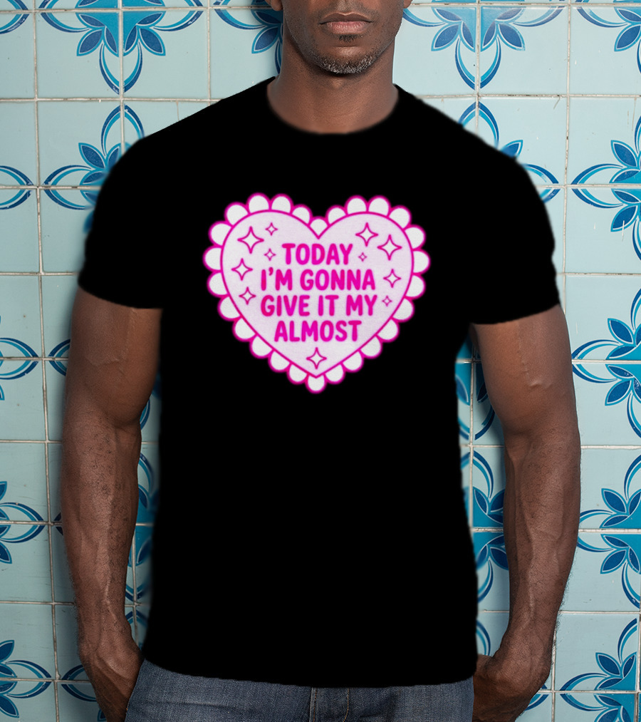 Today I'm Gonna Give It My Almost Heart Valentine Scalloped Pink T-Shirt