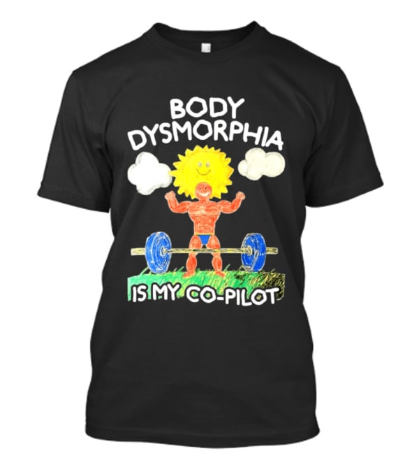 Body Dysmorphia Is My Co Pilot Sun Cartoon Lifting Weights T-Shirt