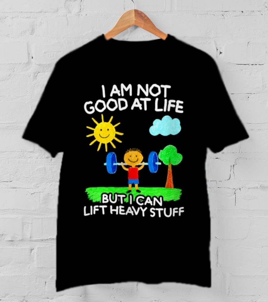 I Am Not Good At Life But I Can Lift Heavy Stuff Sun Tree Cloud Handwritten Playful T-Shirt