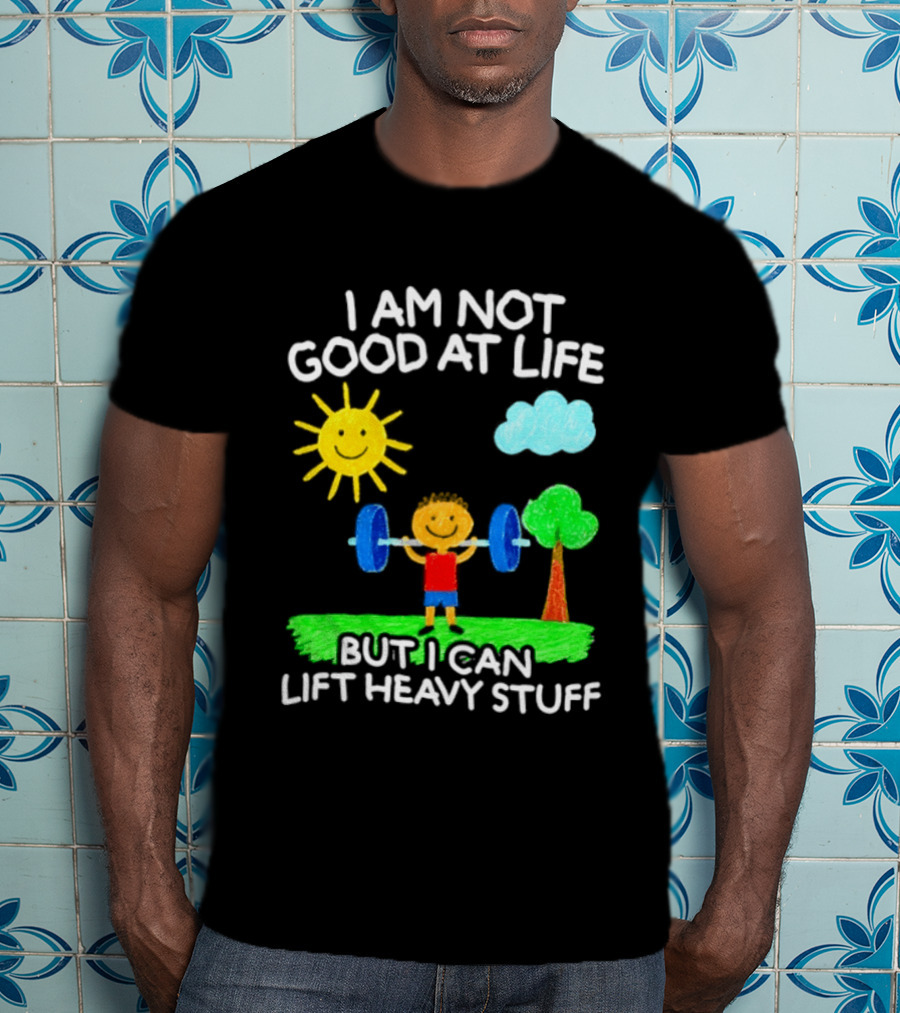 I Am Not Good At Life But I Can Lift Heavy Stuff Sun Tree Cloud Handwritten Playful T-Shirt