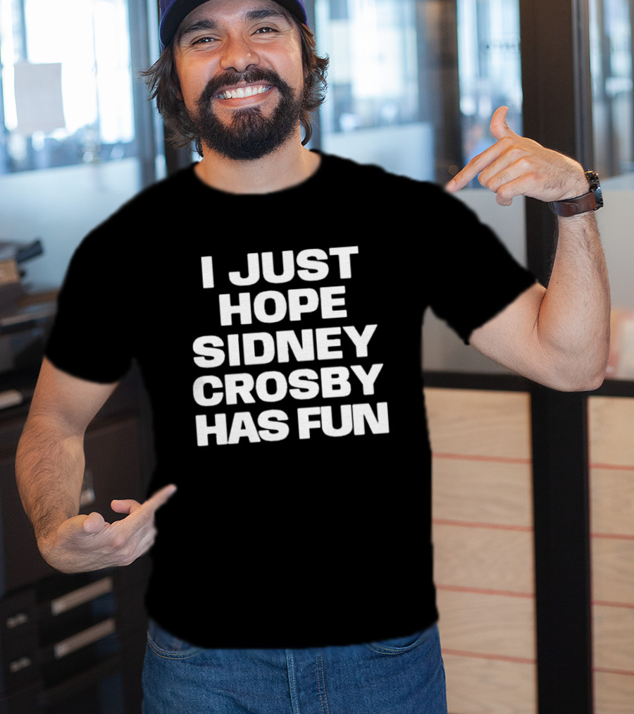 I Just Hope Sidney Crosby Has Fun NHL Fan Sentiment T-Shirt