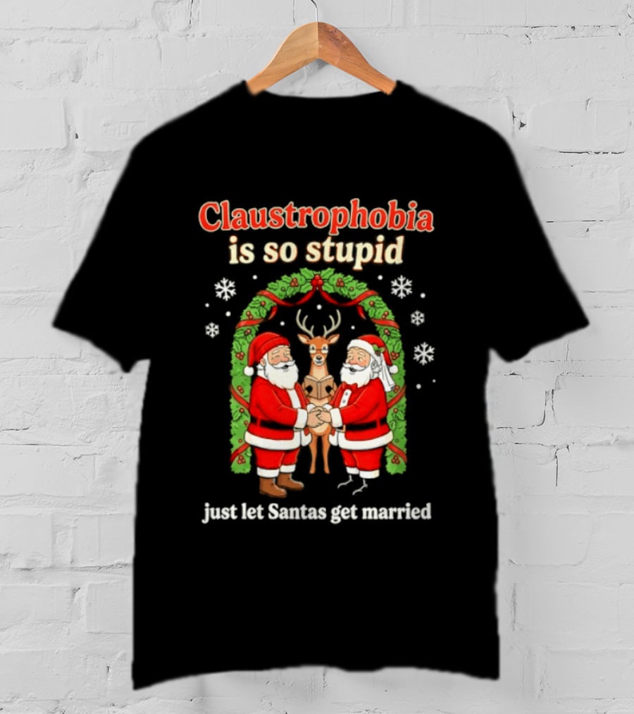 Christmas 2026 Claustrophobia Is So Stupid Just Let Santas Get Married T-Shirt