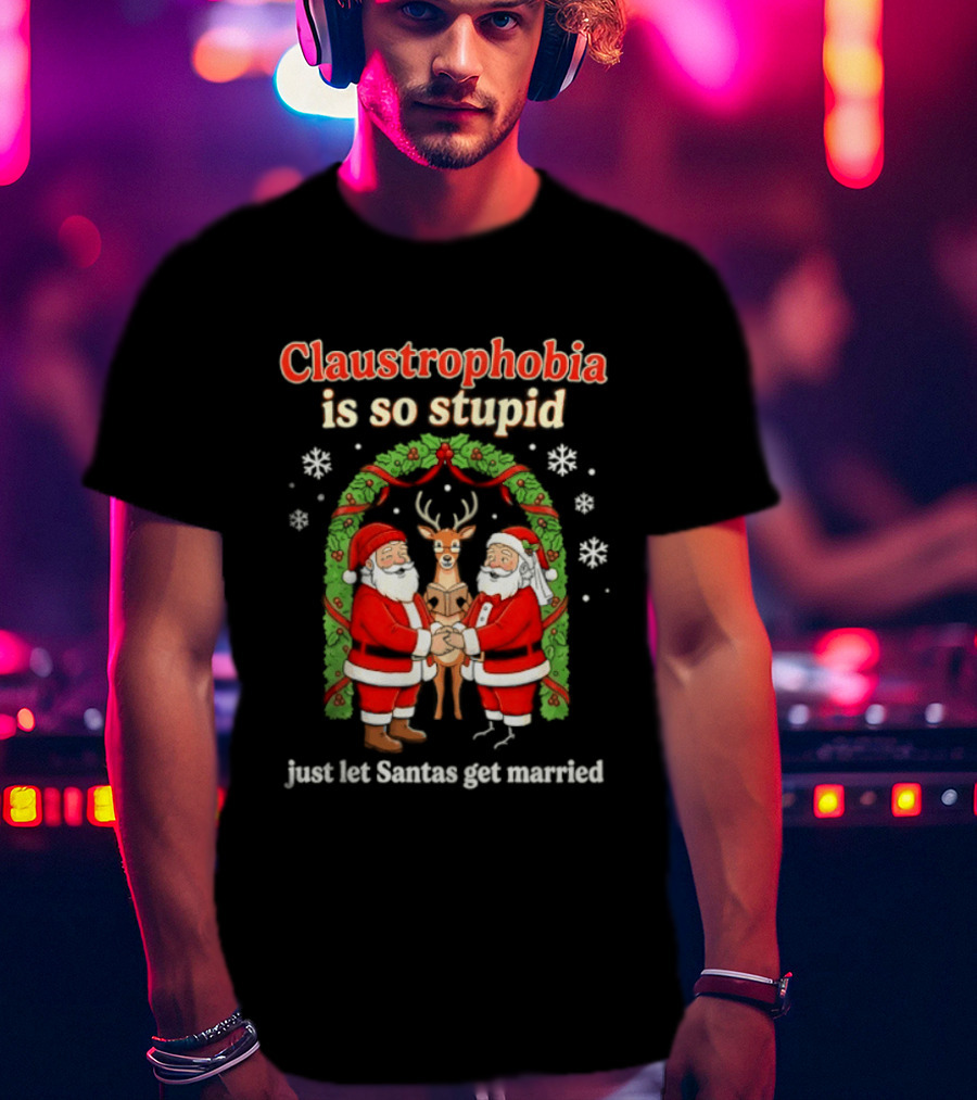 Christmas 2026 Claustrophobia Is So Stupid Just Let Santas Get Married T-Shirt