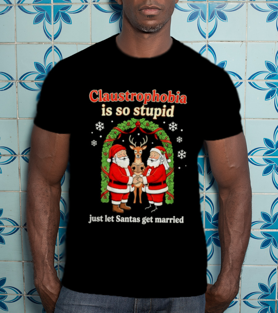 Christmas 2026 Claustrophobia Is So Stupid Just Let Santas Get Married T-Shirt